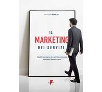 Il marketing dei servizi. Il marketing per imprese di servizi, studi professionali, professionisti, operatori in servizi