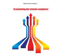 Il Marketing dei sistemi Complessi di Massimiliano Mazzer, 2021, Youcanprint