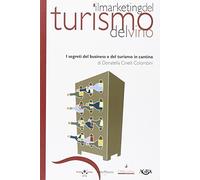 Il marketing del turismo del vino. I segreti del business e del turismo in cantina