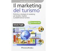 Il marketing del turismo. Politiche e strategie di marketing per località, imprese e prodotti/servizi turistici