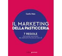 Il marketing della pasticceria. 7 regole per avere successo nel mercato più dolce che c'è