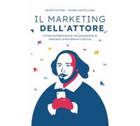 IL MARKETING DELL'ATTORE: Come moltiplicare le tue possibilità di lavorare come attore e attrice