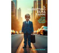 IL MARKETING DURA 3 ANNI: Guida Utile per Marketing Manager