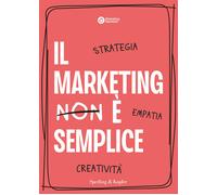 Il Marketing È Semplice. Strategia, Empatia, Creatività