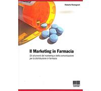 Il marketing in farmacia. Gli strumenti del marketing e della comunicazione per la distribuzione in farmacia.
