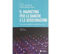 Il marketing per le banche e le assicurazioni. Competenze specifiche e pratiche di successo
