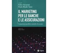Il marketing per le banche e le assicurazioni. Competenze specifiche e pratiche di successo