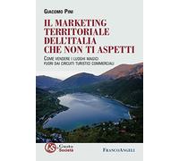 Il marketing territoriale dell'Italia che non ti aspetti. Come vendere i luoghi magici fuori dai circuiti turistici commerciali