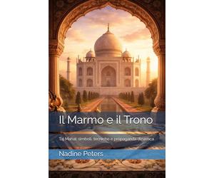 Il Marmo e il Trono: Taj Mahal: simboli, tecniche e propaganda dinastica