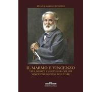 Il marmo e Vincenzo. Vita, morte e (anti)miracoli di Vincenzo Santini scultore