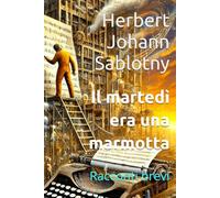 Il martedì era una marmotta: Racconti brevi