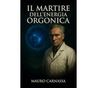Il Martire dell'Energia Orgonica: La storia di Wilhelm Reich, lo scienziato cancellato dalla storia per le sue idee rivoluzionarie