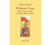 Il martire Torpè. Da Nerone a Cristo da Pisa a Saint-Tropez