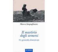 Il martirio degli armeni. Un genocidio dimenticato. Ediz. illustrata
