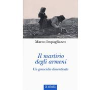 Il martirio degli armeni. Un genocidio dimenticato. Ediz. illustrata