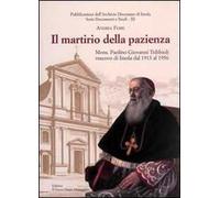 Il martirio della pazienza. Mons. Paolino Giovanni Tribbioli vescovo di Imola dal 1913 al 1956