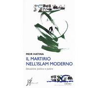 Il martirio nell'Islam moderno. Devozione, politica e potere