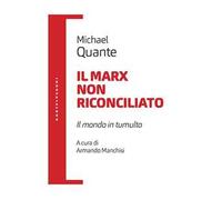 Il Marx non riconciliato. Il mondo in tumulto