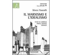 Il marxismo e l'idealismo. Studi su Labriola, Croce, Gentile, Gramsci
