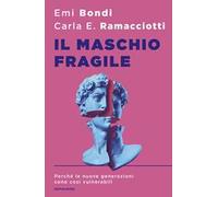 Il maschio fragile. Perché le nuove generazioni sono così vulnerabili