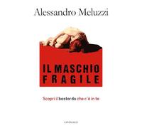 Il maschio fragile. Scopri il bastardo che c'è in te