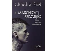 Il maschio selvatico. La forza vitale dell'istinto maschile. Vol. 2