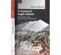 Il massacro degli italiani. Aigues-Mortes, 1893. Quando il lavoro lo rubavamo no