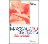 Il massaggio che trasforma. Principi e pratica della «tecnica metamorfica»