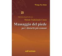 Il massaggio del piede nei disturbi più comuni. Dalle dita dei piedi alla testa. Metodo tradizionale cinese
