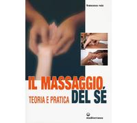 Il massaggio del sé. Teoria e pratica - 2013 - Edizioni Mediterra