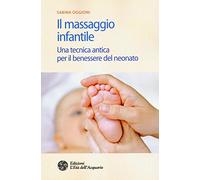 Il massaggio infantile. Una tecnica antica per il benessere del neonato. Ediz. illustrata: 1