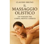 IL MASSAGGIO OLISTICO: UN VIAGGIO TRA CORPO, MENTE E SPIRITO - Bruno Claudio