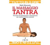 Il massaggio tantra. Tecniche di stimolazione e rilassamento per esaltare l’intesa sessuale