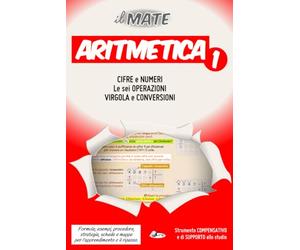 il MATE - ARITMETICA 1: Formule, esempi, procedure e strategie; schede e mappe per l’apprendimento e il ripasso di cifre e numeri, le sei operazioni, la virgola, conversioni numeriche e altre nozioni.