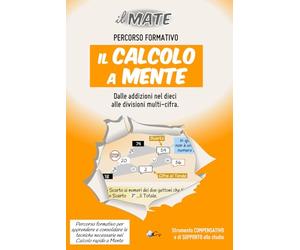 il MATE - IL CALCOLO A MENTE: Percorso formativo per apprendere e consolidare le tecniche necessarie nel Calcolo rapido a Mente. Dalle addizioni nel dieci alle divisioni multi-cifra.