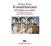 Il matriarcato. All'origine le madri? Un viaggio dal paleolitico alle società contemporanee