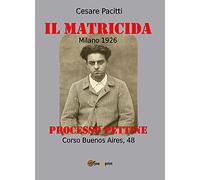 Il matricida. Milano 1926. Corso Buenos Aires, 48. Processo Pettine