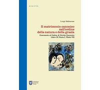 Il matrimonio canonico nell'ordine della natura e della grazia. Commento al Codice di Diritto Canonico Libro IV, Parte I, Titolo VII