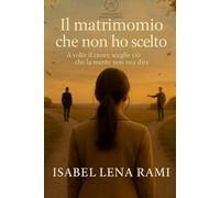Il matrimonio che non ho scelto: A volte il cuore sceglie ciò che la mente non osa dire
