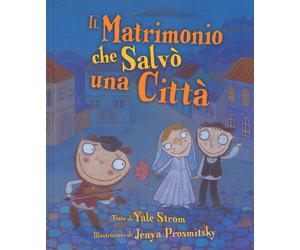 Il matrimonio che salvò una città. Ediz. illustrata - Strom Yale