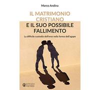 Il matrimonio cristiano e il suo possibile fallimento. La difficile custodia dell'eros nella forma dell'agape