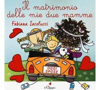 Il matrimonio delle mie due mamme. Ediz. a colori