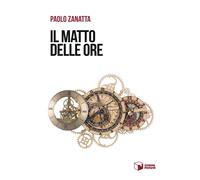 Il matto delle ore - Zanatta Paolo