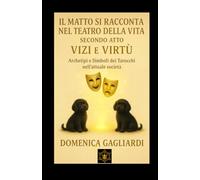 IL MATTO SI RACCONTA NEL TEATRO DELLA VITA SECONDO ATTO VIZI E VIRTU': Archetipi e Simboli dei Tarocchi nell'attuale società