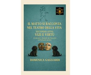 IL MATTO SI RACCONTA NEL TEATRO DELLA VITA SECONDO ATTO VIZI E VIRTU': Archetipi e Simboli dei Tarocchi nell'attuale società