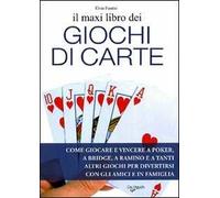 Il maxi libro dei giochi di carte. Come giocare e vincere a poker, a bridge, a ramino e a tanti altri giochi per divertirsi con gli amici e in famiglia