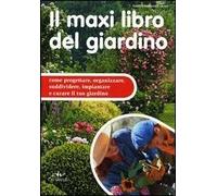 Il maxi libro del giardino. Come progettare, organizzare, suddividere, impiantare e curare il tuo giardino