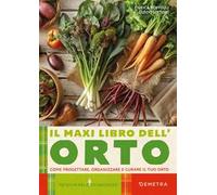 Il maxi libro dell'orto. Come progettare, organizzare e curare il tuo orto