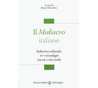 Il mediaevo italiano. Industria culturale, TV e tecnologie tra XX e XXI secolo