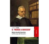 Il «medico a rovescio». Marco Aurelio Severino nell'Europa del Seicento